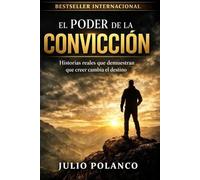 EL PODER DE LA CONVICCION: Historias reales que desmuestran que creer cambia el destino