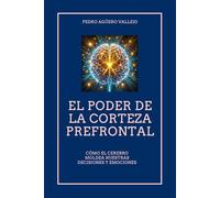 El Poder de la Corteza Prefrontal: Cómo el Cerebro Moldea Nuestras Decisiones y Emociones Inteligencia Emocional y la Corteza Pre-Frontal