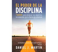El poder de la disciplina: 7 pasos para alcanzar tus objetivos sin depender de tu motivación ni de tu fuerza de voluntad (El Poder Está Dentro de Ti)