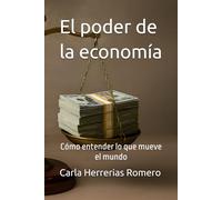 El poder de la economía: Cómo entender lo que mueve el mundo