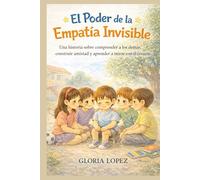 El Poder de la Empatía Invisible: Una historia sobre comprender a los demás, construir amistad y aprender a mirar con el corazón - educación emocional para niños de 9 a 12 años