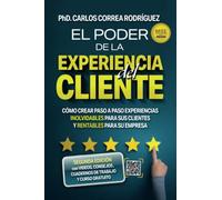 EL PODER DE LA EXPERIENCIA DEL CLIENTE: CÓMO CREAR PASO A PASO EXPERIENCIAS INOLVIDABLES PARA SUS CLIENTES Y RENTABLES PARA SU EMPRESA