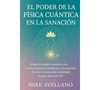 EL PODER DE LA FÍSICA CUÁNTICA EN LA SANACIÓN: Cómo la energía cuántica está revolucionando la medicina y la sanación, ¡Incluso si nunca has explorado ... (física cuántica para principiantes)