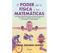 El poder de la física y las matemáticas: Una historia apasionante para entender el mundo que nos rodea y sus aplicaciones en la ciencia, la tecnología y la vida cotidiana (Divulgación científica)