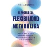 El poder de la flexibilidad metabólica: Transforma tu salud para perder peso, reducir la inflamación y vivir más años (Salud y Bienestar)