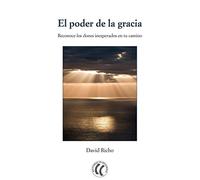 El poder de la gracia. Reconoce los dones inesperados en tu camino (SIN COLECCION)