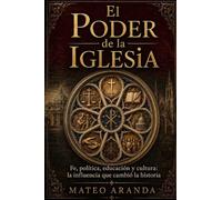 El Poder de la Iglesia: Fe, política, educación y cultura: la influencia que cambió la historia