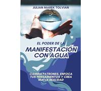 El poder de la manifestación con agua: Cambia patrones, enfoca tus pensamientos y crea nueva realidad