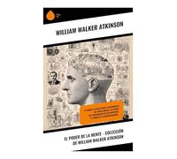 El Poder de la Mente - Colección de William Walker Atkinson
