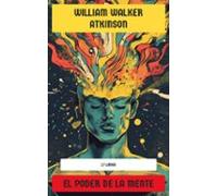 El Poder De La Mente - Colección De William Walker Atkinson (ebook)