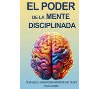 El Poder De La Mente Disciplinada: Libro De Superación Personal Para Descubir El Gran Poder Interior Que Tienes