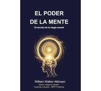 El Poder de la Mente: El secreto de la magia mental | Edición íntegra en español, traducida y anotada | Por el autor detrás de El Kybalión
