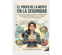 EL PODER DE LA MENTE EN LA SEGURIDAD: Domina Tus Sesgos, Cultiva Tu Autocuidado y Garantiza Tu Bienestar en el Trabajo, en Casa y en la Comunidad