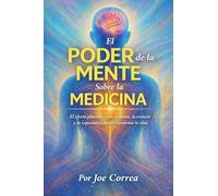 El Poder de la Mente Sobre la Medicina: El Efecto Placebo: Cómo La Mente, La Creencia Y La Expectativa Pueden Transformar La Salud: 8 (Neuroplasticidad Y Recuperación)