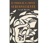 El Poder De La Mente Subconsciente: The Power of the Subconscious Mind (Spanish Edition)