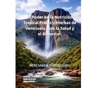 El Poder de la Nutrición Tropical Frutas y Hierbas de Venezuela para la Salud y el Bienestar.: MENS SANA IN CORPORE SANO