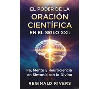 El Poder de la Oración Científica en el Siglo XXI: Fe, Mente y Neurociencia en Sintonía con lo Divino
