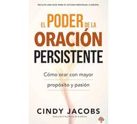 El poder de la oración persistente / The Power of Persistent Prayer: Como orar con mayor proposito y pasion / How to Pray With a Purpose and a Greater Passion