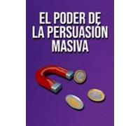 El Poder De La Persuasión De Masas (ebook)