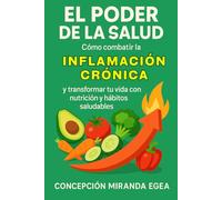 El Poder de la Salud: Cómo combatir la inflamación crónica y transformar tu vida con nutrición y hábitos saludables