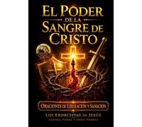 El poder de la sangre de Cristo: Oraciones de liberación y sanación