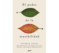 El poder de la sensibilidad: Cómo identificar a las personas altamente sensibles y qué podemos aprender de ellas (Ariel)