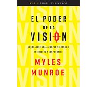 El Poder de la Visión: Las Claves Para Alcanzar Tu Destino Individual Y Corporativo (Spanish Language Edition, Principles and Power of Vision (Spanish (Principios del Éxito)