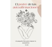 El poder de las autoafirmaciones: Un pequeño libro para mejorar tu autoestima