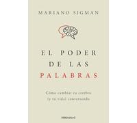 El poder de las palabras: Cómo cambiar tu cerebro (y tu vida) conversando (Best Seller | No Ficción)