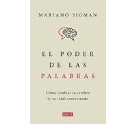 El Poder De Las Palabras: Como Cambiar Tu Cerebro (y Tu Vida) Conversa