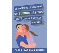 El Poder De Las Rutinas: 69 Buenos Hábitos Que Llevan 7 Minutos (o Menos)