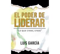 El Poder de Liderar: "Lo que crees, creas". (Autoayuda y superación)