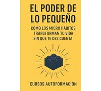 El Poder de lo Pequeño: Cómo los Micro Hábitos Transforman tu Vida sin que te des cuenta