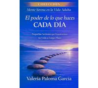 El poder de lo que haces cada día: Cómo crear hábitos sostenibles, mejorar tu bienestar y transformar tu vida mediante pequeñas acciones diarias (Mente Serena en la Vida Adulta)