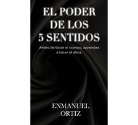 El Poder De Los 5 Sentidos: Antes de tocar el cuerpo, aprendes a tocar el alma.