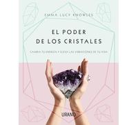 El poder de los cristales: Cambia tu energía y eleva las vibraciones de tu vida (Medicinas complementarias)