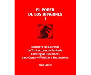 El Poder de los Dragones 1.: Descubre los Secretos de Tus Lectores de Fantasía: Estrategias Específicas para Captar y Fidelizar a Tus Lectores