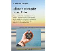 EL PODER DE LOS HÁBITOS Y ESTRATEGIAS PARA EL ÉXITO: Cómo cambiar tu mente de manera positiva, para alcanzar el crecimiento personal y emocional, con ... y motivación que mejorara tu calidad de vida.