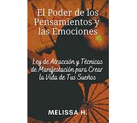 El Poder de los Pensamientos y las Emociones: Ley de Atracción y Técnicas de Manifestación para Crear la Vida de Tus Sueños