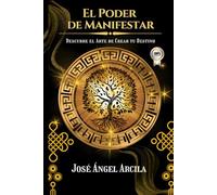 El Poder de Manifestar: La guía práctica para manifestar desde la conciencia, no desde la carencia. (Método Arcila: Despierta tu Poder y Transforma tu Vida)