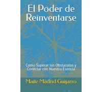 El Poder de Reinventarse: Como Superar los Obstaculos y Conectar con Nuestra Esencia