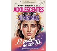 EL PODER DE SER TÚ - Nadie Enseña a las Adolescentes a Creer en Sí Mismas, Hasta Ahora!: Guía práctica de Autoestima, Amistad, Emociones y Confianza para Chicas Jóvenes