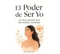 El Poder De Ser Yo: 110 Realidades Que No Puedes Ignorar, Un Libro Para Mujeres Reales Que Quieren Sentirse Plenas (Incluye Capsula De Amor Propio)