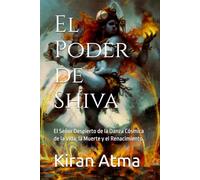 El Poder de Shiva: El Señor Despierto de la Danza Cósmica de la Vida, la Muerte y el Renacimiento.: 48 (Desentrañando el panteón hindú: Tu guía ... textos védicos y sabiduría ancestral (USA))