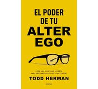 El poder de tu alter ego: Crea una identidad secreta para desarrollar todo tu potencial (Crecimiento personal)