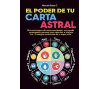 El Poder de tu Carta Astral: Guía astrológica de autoconocimiento, autoayuda y crecimiento personal para descubrir e integrar las 12 energías zodiacales de tu mapa natal