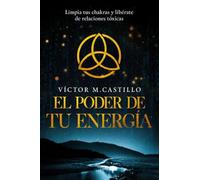 El Poder de tu Energía: Limpia tus chakras, libérate de relaciones tóxicas