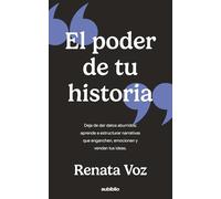 El poder de tu historia: Deja de dar datos aburridos; aprende a estructurar narrativas que enganchen, emocionen y vendan tus ideas