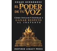 EL PODER DE TU VOZ: Cómo Influir, Inspirar y Ganar Respeto al Instante (INSPIRED LEGACY • IDENTIDAD)