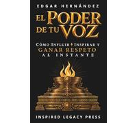 EL PODER DE TU VOZ: Cómo Influir, Inspirar y Ganar Respeto al Instante (INSPIRED LEGACY • IDENTIDAD)